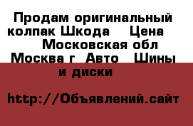 Продам оригинальный колпак Шкода. › Цена ­ 450 - Московская обл., Москва г. Авто » Шины и диски   